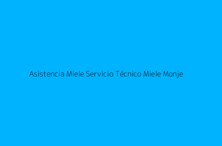 Asistencia Miele Servicio Técnico Miele Monje